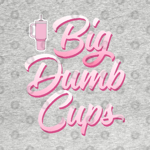 BIG DUMB CUPS by thedeuce